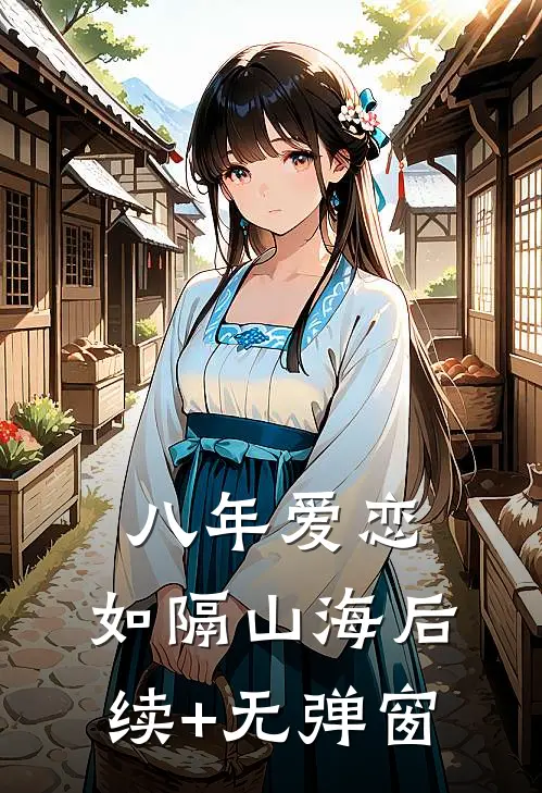 八年爱恋，如隔山海后续+无弹窗