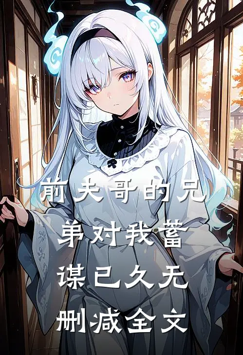 前夫哥的兄弟对我蓄谋已久无删减全文