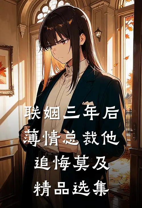 联姻三年后，薄情总裁他追悔莫及精品选集