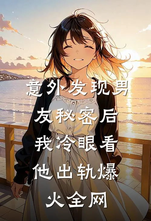 意外发现男友秘密后，我冷眼看他出轨爆火全网