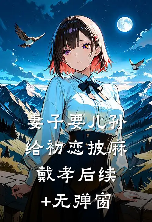 妻子要儿孙给初恋披麻戴孝后续+无弹窗