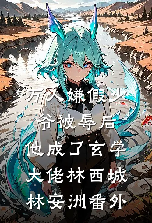 万人嫌假少爷被辱后，他成了玄学大佬林西城林安洲番外