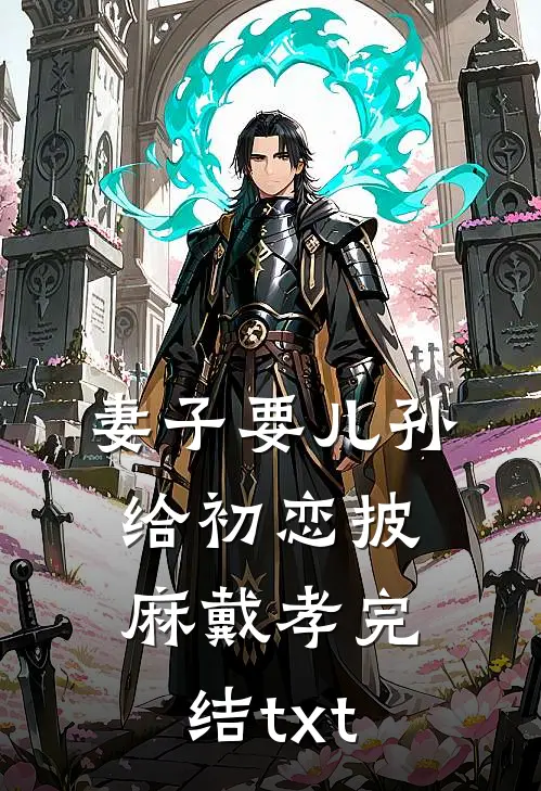妻子要儿孙给初恋披麻戴孝完结txt