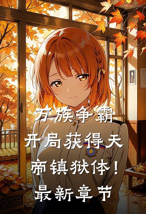 万族争霸：开局获得天帝镇狱体！最新章节