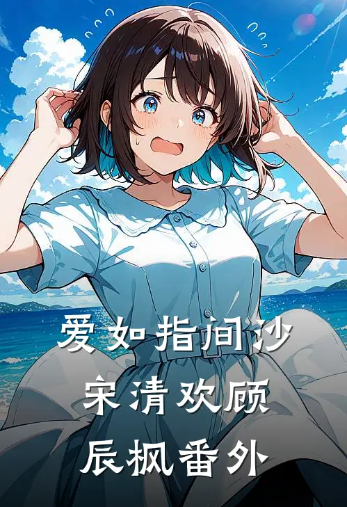 爱如指间沙宋清欢顾辰枫番外