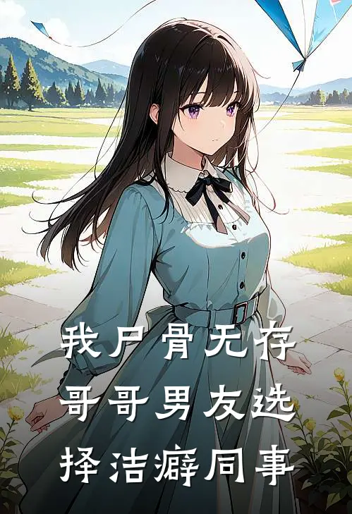 我尸骨无存，哥哥男友选择洁癖同事