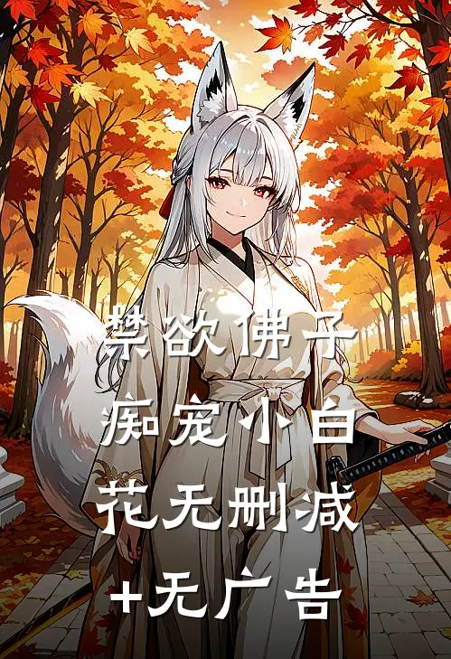 禁欲佛子痴宠小白花无删减+无广告