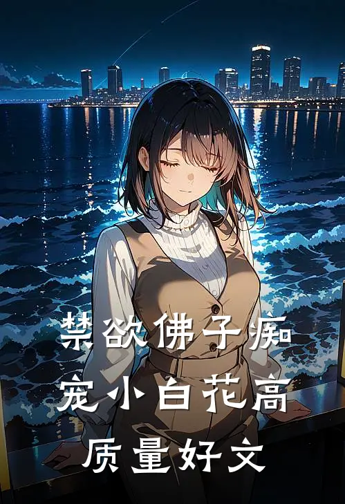 禁欲佛子痴宠小白花高质量好文