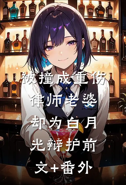 被撞成重伤，律师老婆却为白月光辩护前文+番外
