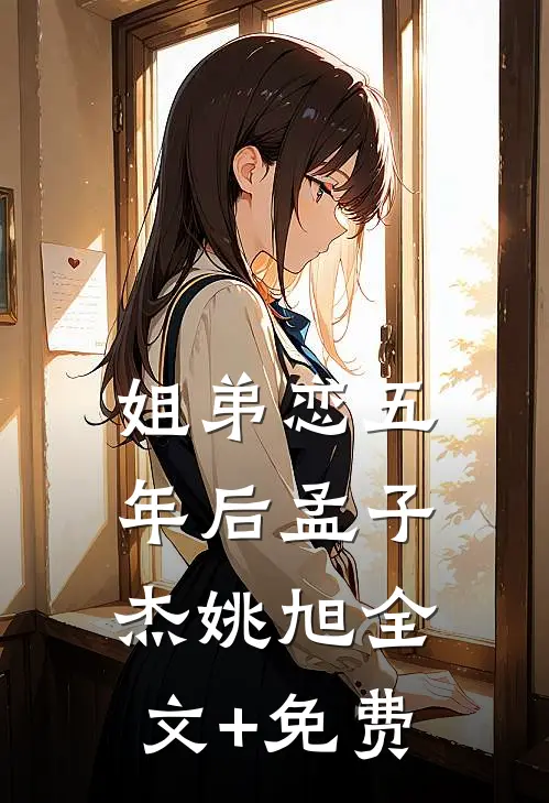 姐弟恋五年后孟子杰姚旭全文+免费