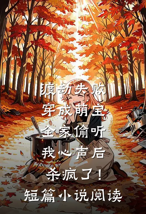 渡劫失败穿成萌宝，全家偷听我心声后杀疯了！短篇小说阅读