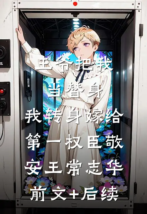 王爷把我当替身，我转身嫁给第一权臣敬安王常志华前文+后续