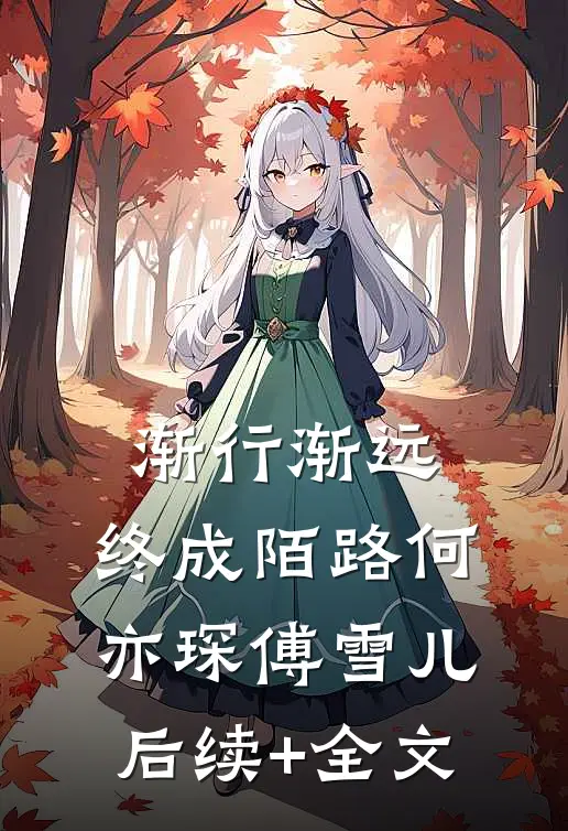 渐行渐远，终成陌路何亦琛傅雪儿后续+全文