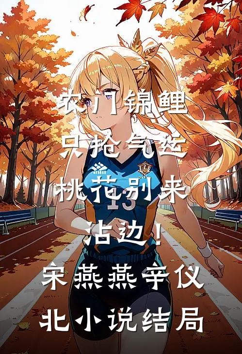 农门锦鲤只抢气运，桃花别来沾边！宋燕燕辛仪北小说结局