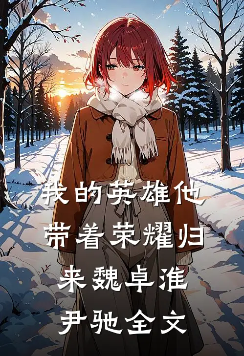 我的英雄他带着荣耀归来魏卓淮尹驰全文