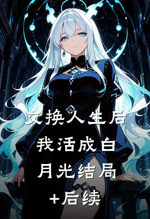交换人生后，我活成白月光结局+后续