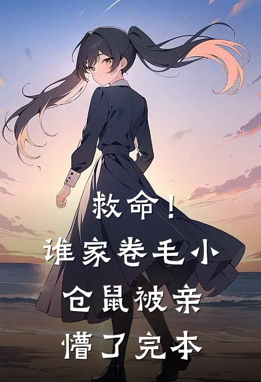 救命！谁家卷毛小仓鼠被亲懵了完本