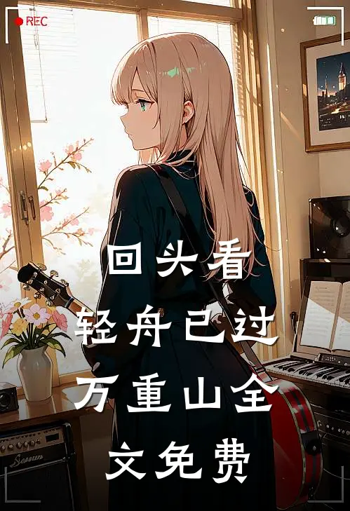 回头看，轻舟已过万重山全文免费