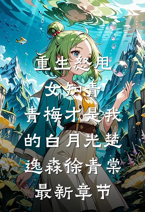 重生怒甩女知青，青梅才是我的白月光楚逸森徐青棠最新章节