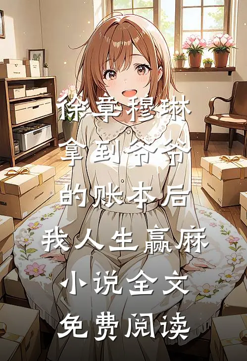 徐章穆琳拿到爷爷的账本后，我人生赢麻小说全文免费阅读