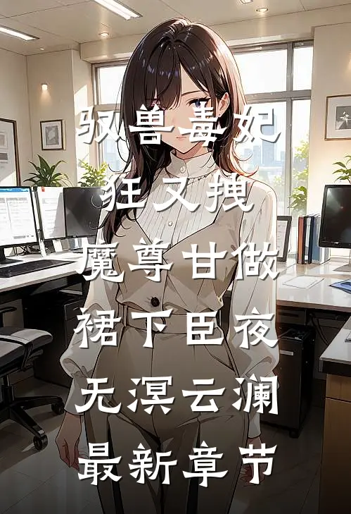 驭兽毒妃狂又拽，魔尊甘做裙下臣夜无溟云澜最新章节