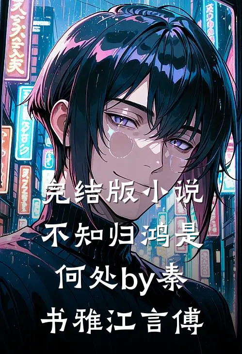 完结版小说不知归鸿是何处by秦书雅江言傅