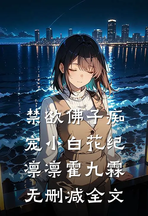 禁欲佛子痴宠小白花纪凛凛霍九霖无删减全文