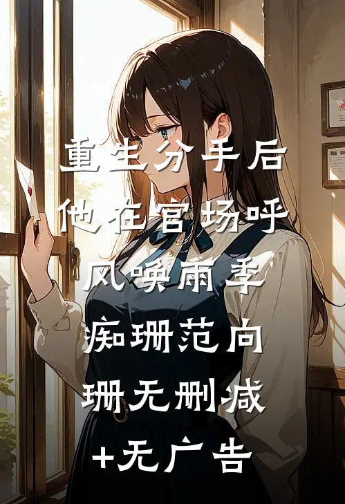 重生分手后，他在官场呼风唤雨季痴珊范向珊无删减+无广告