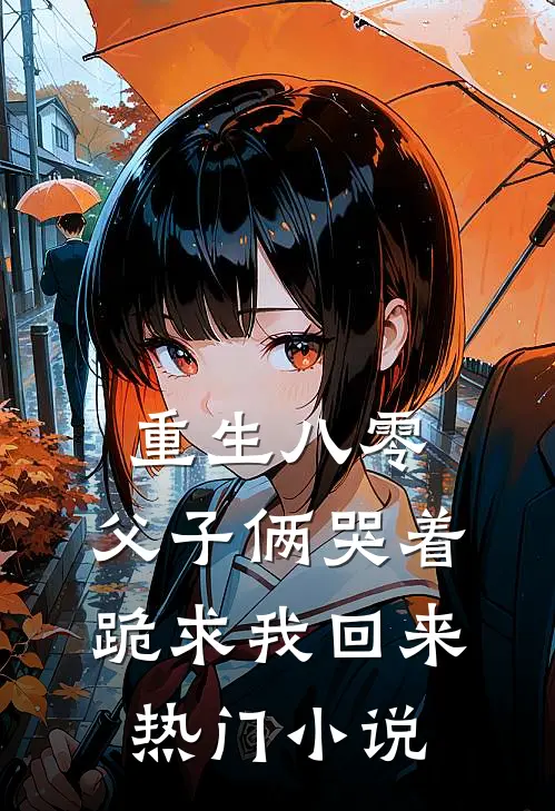 重生八零，父子俩哭着跪求我回来热门小说