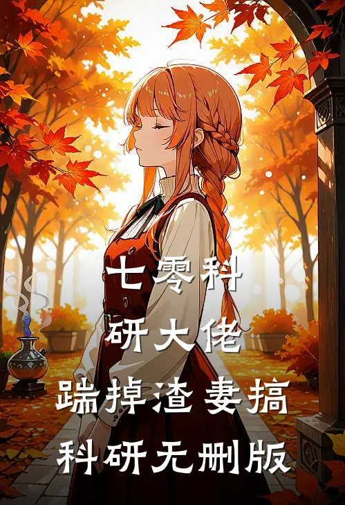 七零科研大佬，踹掉渣妻搞科研无删版