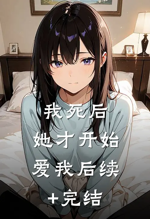 我死后，她才开始爱我后续+完结