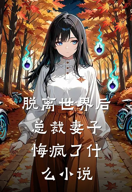 脱离世界后，总裁妻子悔疯了什么小说