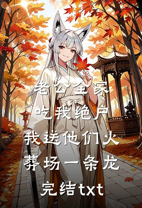 老公全家吃我绝户，我送他们火葬场一条龙完结txt