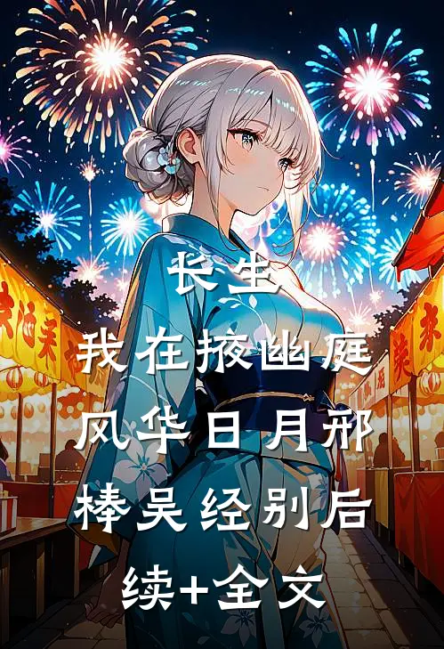 长生：我在掖幽庭风华日月邢棒吴经别后续+全文