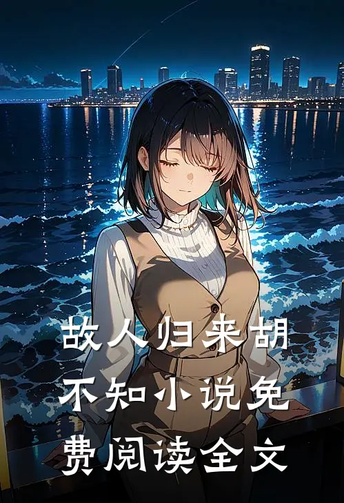 故人归来胡不知小说免费阅读全文