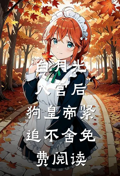 白月光入宫后，狗皇帝紧追不舍免费阅读