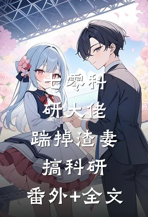 七零科研大佬，踹掉渣妻搞科研:(番外)+(全文)