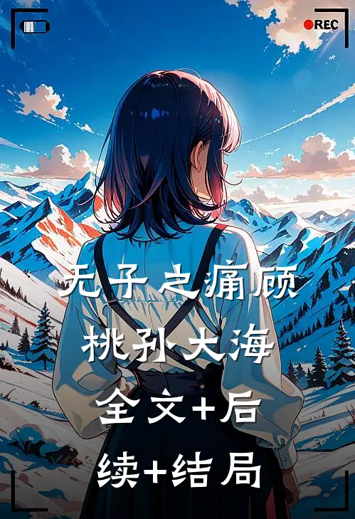无子之痛顾桃孙大海:全文+后续+结局