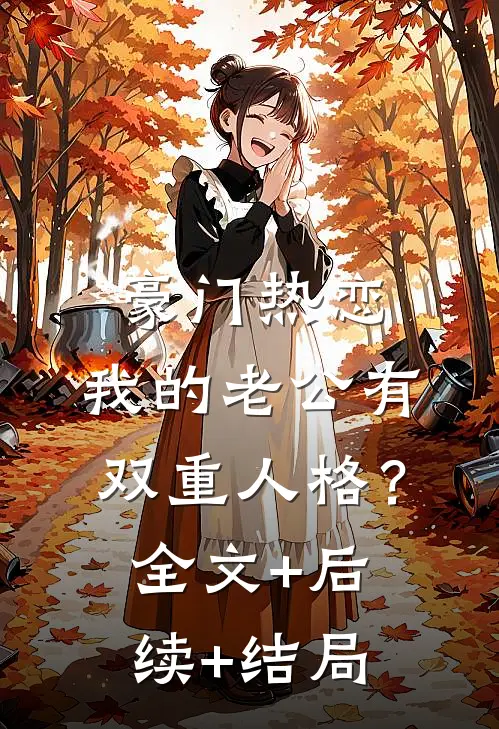 豪门热恋：我的老公有双重人格？:全文+后续+结局