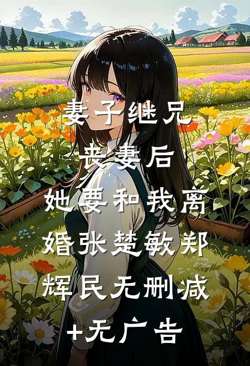 妻子继兄丧妻后，她要和我离婚张楚敏郑辉民无删减+无广告