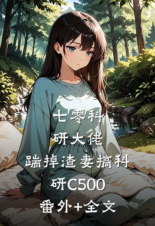 七零科研大佬，踹掉渣妻搞科研C500:(番外)+(全文)
