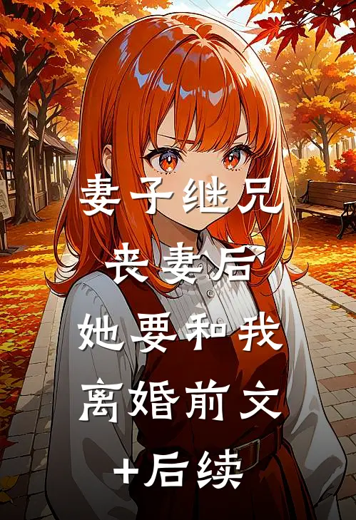 妻子继兄丧妻后，她要和我离婚前文+后续