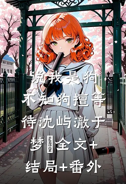 说我是狗，不知狗擅等待沈屿澈于梦湉全文+结局+番外