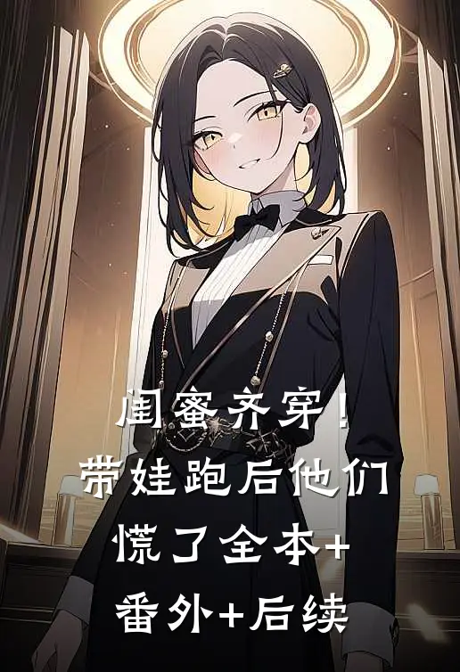 闺蜜齐穿！带娃跑后他们慌了:全本+番外+后续