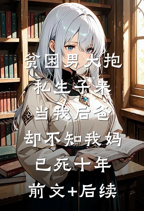 贫困男大抱私生子来当我后爸，却不知我妈已死十年:前文+后续