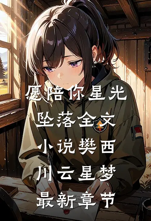愿陪你星光坠落全文小说樊西川云星梦最新章节