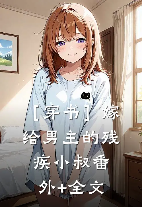 ［穿书］嫁给男主的残疾小叔(番外)+(全文)