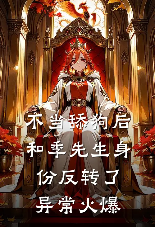 不当舔狗后，和季先生身份反转了异常火爆