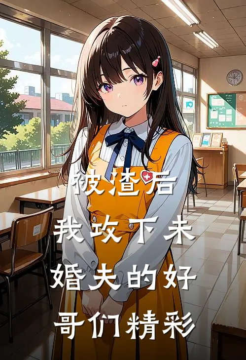 被渣后，我攻下未婚夫的好哥们精彩