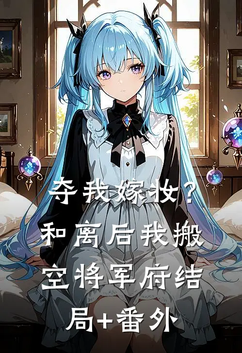 夺我嫁妆？和离后我搬空将军府结局+番外